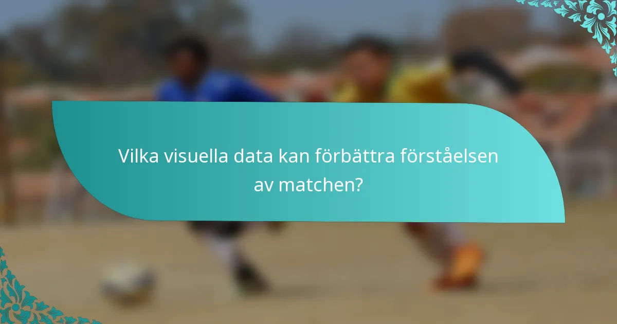 Vilka visuella data kan förbättra förståelsen av matchen?