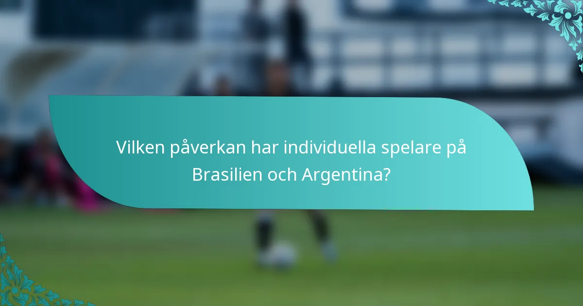 Vilken påverkan har individuella spelare på Brasilien och Argentina?