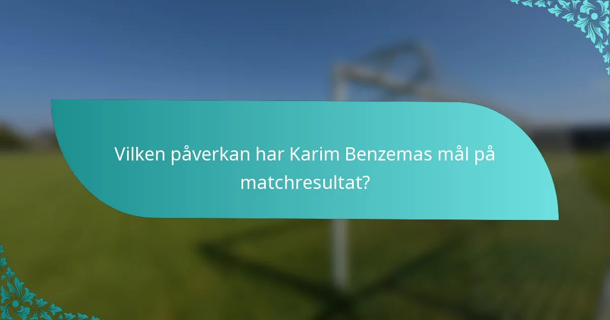 Vilken påverkan har Karim Benzemas mål på matchresultat?