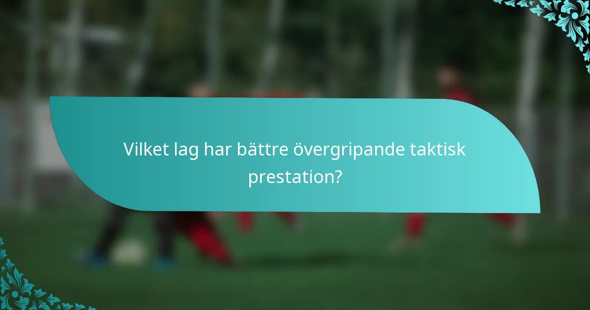Vilket lag har bättre övergripande taktisk prestation?